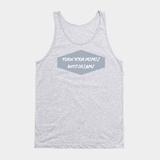 Turn Your Memes into Dreams Tank Top